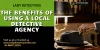 The Benefits of Using a Local Detective Agency