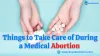 Things to Take Care of During a Medical Abortion