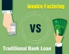 A Comparison between Invoice Factoring Vs. Traditional Bank Loan