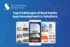 Top challenges of Real Estate App Development and Solutions