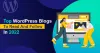 Most Popular &amp; Top WordPress Blogs To Read And Follow In 2022
