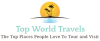 Top World Travels | The Top Places People Love To Tour and Visit