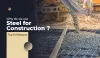 Why Do We Use Steel for Construction? Must Read