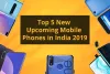 Mobile Price Comparision: Top 5 New Upcoming Mobile Phones in India 2019