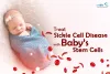 Treatment for Sickle Cell has found a destination with Baby Stem Cells
