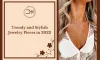 Trendy and Stylish Jewelry Pieces in 2022