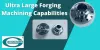 ultra Large Forging Machining Capabilities