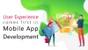 User Experience comes first in Mobile app development 
