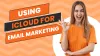 Using iCloud for Email Marketing