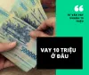 5+ Vay 10 Triệu Trả Góp 12 Tháng Duyệt Online Có Tiền Liền