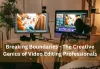 Breaking Boundaries : The Creative Genius of Video Editing Professionals 