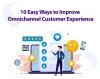 10 Easy Ways to Improve Omnichannel customer Experience