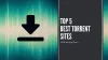  Top 5 Best Torrent Sites.