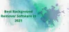 Best Background Remover Software in 2021 - MarketGit