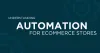Guide- What are the Proven Methods to Apply Automation in Ecommerce Store