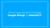 What features and changes Google brings to Android P?