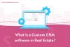 Custom real estate CRM software development: 5 Key benefits