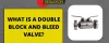 What is a double block and bleed valve?