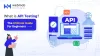 API Testing: The Ultimate Guide For Beginners | WebMob Technologies