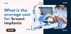 Grow beauty: What is the average cost for breast implants