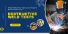 Difference Between Destructive Weld Test and Non-Destructive Test