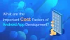 What are the Cost Factors of Android App Development? 