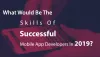  What Would Be The Skills Of Successful Mobile App Developers In 2019?