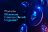 What Is the Ethereum Cancun- Deneb Upgrade
