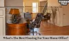 What’s The Best Flooring For Your Home Office? - Ez Postings