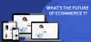 What’s the Future of Ecommerce? Here Are Some Speculations - Dit Interactive