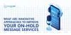Read the Innovative Approaches to Improve your On-hold Message Services