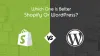 Which One Is Better Shopify Or WordPress?