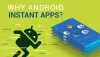 WHY ANDROID INSTANT APPS? - App Development