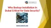 Why Backup Installation is Non-Negotiable in Dubai?