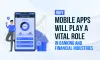 Why Mobile Apps Will Play A Vital Role In Banking and Financial Industries in 2022
